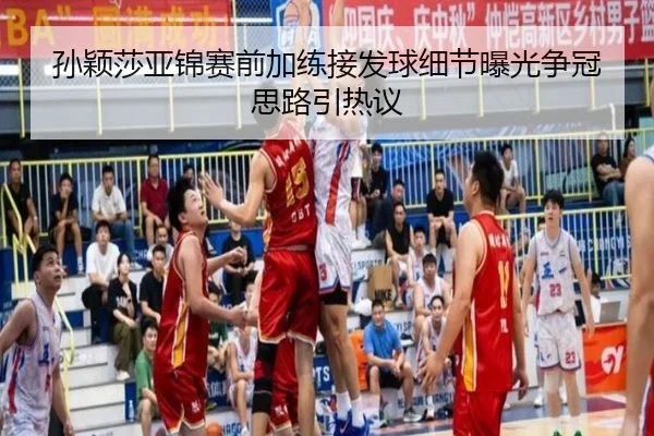 孙颖莎亚锦赛前加练接发球细节曝光争冠思路引热议